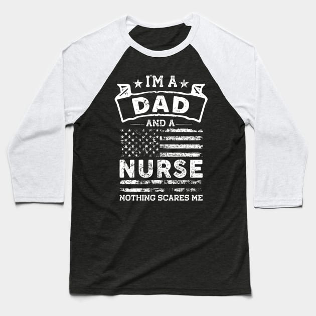I'm a Dad and Nurse Nothing Scares me Baseball T-Shirt by TeePalma